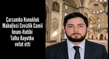 Çarşamba'da Cevizlik Camii İmamı Talha Bayutku vefat etti