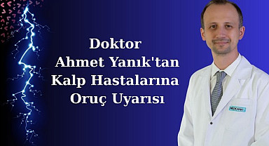 Doktor Ahmet Yanık'tan Kalp Hastalarına Oruç Uyarısı