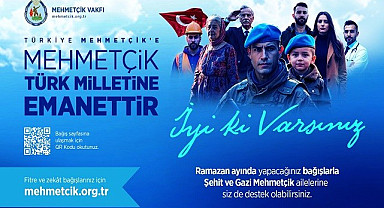 MEHMETÇİK VAKFI RAMAZAN AYINDA DESTEK ÇAĞRISINDA BULUNDU