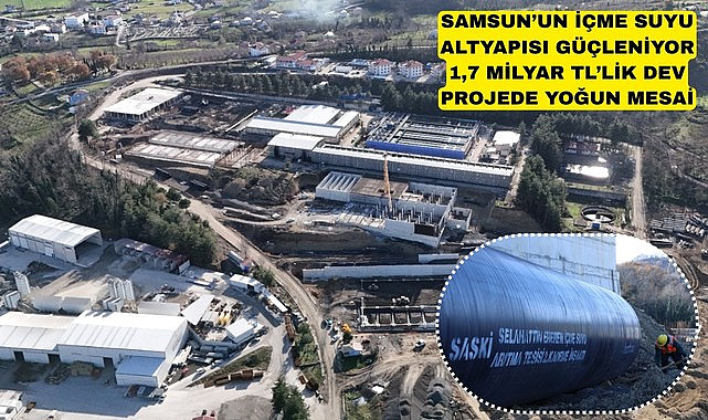 Samsun'un içme suyu altyapısına 1,7 Milyar TL'lik dev proje