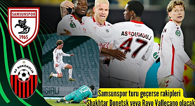 Samsunspor bugün turu geçerse rakibi Shakhtar Donetsk veya Rayo Vallecano olacak