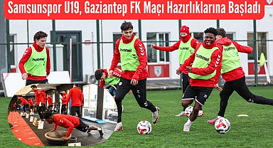 Samsunspor U19 Gaziantep FK Maçı Hazırlıklarına Başladı