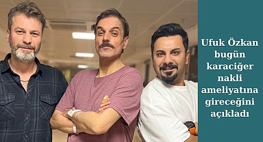 Ufuk Özkan ameliyata girdi, 11 saat sürecek, korkum yok dedi!