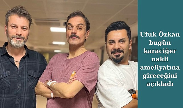Ufuk Özkan ameliyata girdi, 11 saat sürecek, korkum yok dedi!
