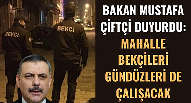 BAKAN ÇİFTÇİ DUYURDU: MAHALLE BEKÇİLERİ GÜNDÜZLERİ DE ÇALIŞACAK!