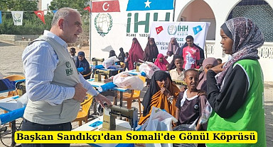 Başkan Sandıkçı'dan Somali'de Gönül Köprüsü