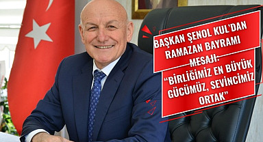 Başkan Şenol Kul: Birliğimiz en büyük gücümüz, sevincimiz ortak