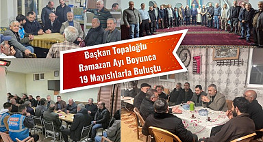 Başkan Topaloğlu Ramazan Ayı Boyunca 19 Mayıslılarla Buluştu
