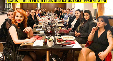 Kadın Liderler Kulübü kadınları iftarda buluşturdu