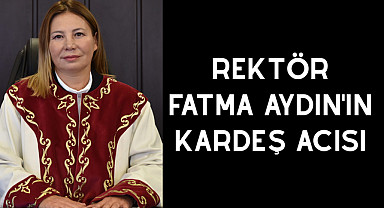 Rektör Fatma Aydın'ın kardeş acısı