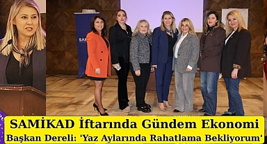SAMİKAD Başkanı Şehnaz Dereli: Ekonomide Yaz Aylarında Rahatlama Bekliyorum