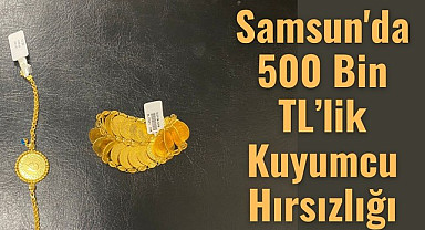 Samsun'da 500 Bin TL’lik Kuyumcu Hırsızlığı Aydınlatıldı