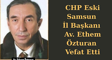 Samsun'da CHP Eski İl Başkanı Ethem Özturan Vefat Etti