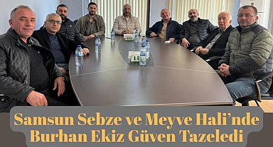 Samsun Sebze ve Meyve Hali'nde Burhan Ekiz Güven Tazeledi