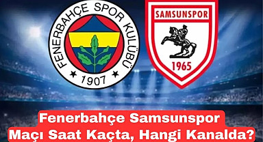 Samsunspor Kadıköy deplasmanında! Fenerbahçe Samsunspor maçı canlı yayın hangi kanalda?