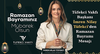 Tüfekci Vakfı Başkanı İmren Nilay Tüfekci'den Ramazan Bayramı Mesajı