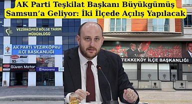 Büyükgümüş Samsun’a Geliyor: Vezirköprü ve Tekkeköy'de Açılış Yapılacak