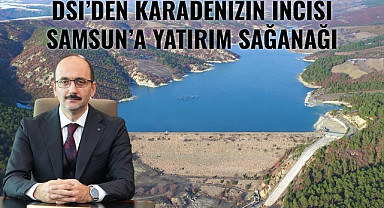Devlet Su İşleri'nden Samsun'da 59,3 Milyar TL'lik yatırım
