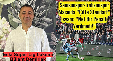 Eski Hakem Bülent Demirlek Samsunspor'un net penaltısının verilmediğini söyledi
