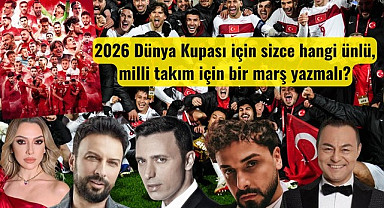 Milli Takımımızın 2026 Dünya Kupası Marşını hangi ünlü yazmalı?