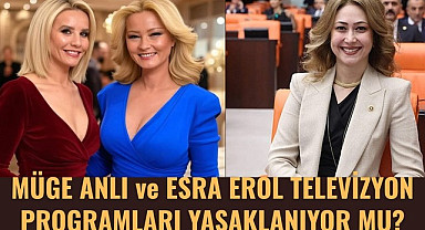 MÜGE ANLI ve ESRA EROL TELEVİZYON PROGRAMLARI YASAKLANIYOR MU?