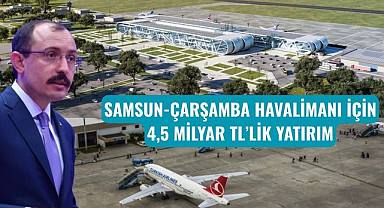 Samsun Çarşamba Havalimanı için 4,5 milyar TL'lik yatırım