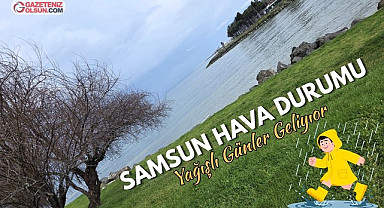 Samsun'da Bir Hafta sürecek Yağmurlar Geliyor!