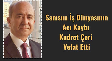 Samsun'da iş insanı Kudret Çeri vefat etti