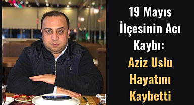 Samsun'da MHP'li Meclis Üyesi Aziz Uslu hayatını kaybetti