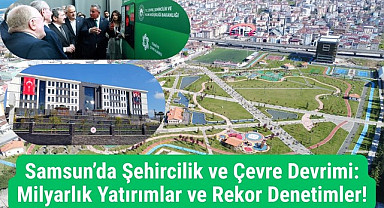 Samsun’da Şehircilik ve Çevre Devrimi: Milyarlık Yatırımlar ve Rekor Denetimler!