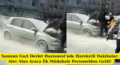 Samsun Gazi Devlet Hastanesi otoparkında araç yandı!