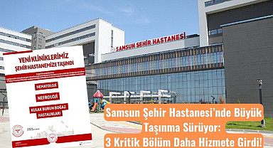 Samsun Şehir Hastanesi’nde 3 Bölüm Daha Hizmete Girdi!