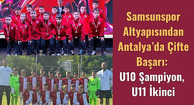Samsunspor Altyapısından Antalya'da Çifte Başarı U10 Şampiyon, U11 İkinci