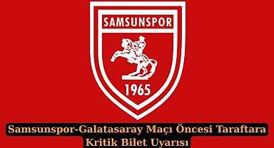 Samsunspor'dan Galatasaray Maçı Öncesi Bilet Uyarısı ve Kart İptal Süresi!