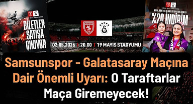 Samsunspor Galatasaray Maçı Biletleri Satışa Çıkıyor! İşte Fiyatlar ve Önemli Uyarılar
