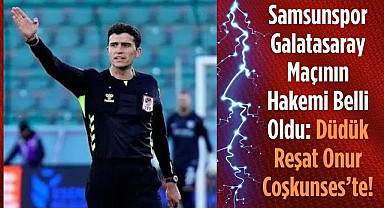 Samsunspor Galatasaray Maçının Hakemi Reşat Onur Coşkunses oldu