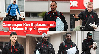 Samsunspor Rize Deplasmanında Erteleme Maçı Heyecanı!