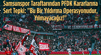 Samsunspor Taraftarından PFDK Kararlarına Sert Tepki: Yüksel Yıldırım Yalnız Değildir!