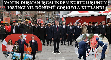 VAN’IN DÜŞMAN İŞGALİNDEN KURTULUŞUNUN 108’İNCİ YIL DÖNÜMÜ COŞKUYLA KUTLANDI