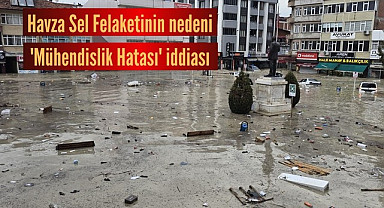 Havza Sel Felaketinin nedeni 'Mühendislik Hatası' iddiası