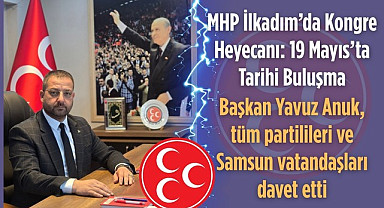 MHP İlkadım’da Kongre Heyecanı Başkan Yavuz Anuk'tan davet var!