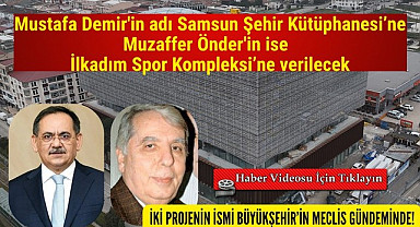 Mustafa Demir'in adı Samsun Şehir Kütüphanesi’ne Muzaffer Önder'in ise İlkadım Spor Kompleksi’ne verilecek