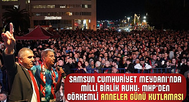 Samsun Cumhuriyet Meydanı’nda Milli Birlik Ruhu: MHP’den Görkemli Anneler Günü Kutlaması