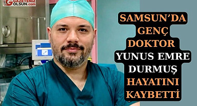Samsun'da beyin cerrahı Yunus Emre Durmuş vefat etti