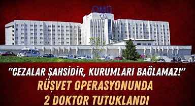 Samsun'da rüşvet iddialarında 2 doktor tutuklandı