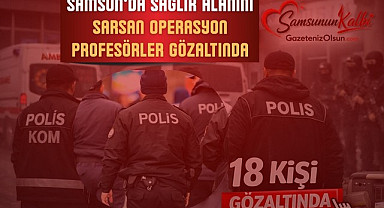 Samsun’da sağlık alanını sarsan operasyon profesörler gözaltında