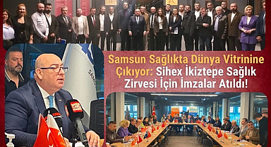 Samsun'da Sihex İkiztepe Sağlık Zirvesi İçin imzalar atıldı!