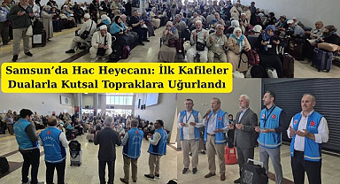 Samsunlu Hacı Adaylarının Büyük Heyecanı Kutsal Topraklara İlk Adım