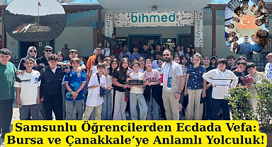 Samsunlu Öğrencilerden Ecdada Vefa Bursa ve Çanakkale'ye Anlamlı Yolculuk!