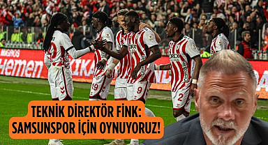 TEKNİK DİREKTÖR FİNK: SAMSUNSPOR İÇİN OYNUYORUZ!
